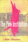 Alumni Readers Series, The Pink Institution Book by Selah Saterstrom