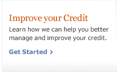 Improve your credit. Learn how we can help you better manage and improve your credit. Get Started.