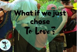 What If We Just Chose To Love?