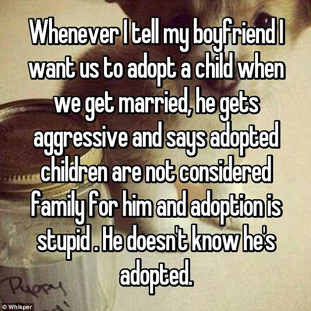 One person said: 'Whenever I tell my boyfriend I want us to adopt a child when we get married, he gets aggressive and says adopted children are not considered family for him and adoption is stupid. He doesn't know he's adopted' 