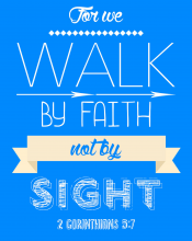 FOR WE WALK BY FAITH not by SIGHT