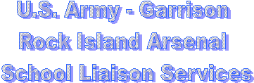 U.S. Army - Garrison 
Rock Island Arsenal 
School Liaison Transition Services
