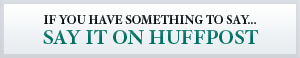 If you have something to say... Say it on the Huffington Post