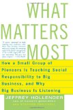 What Matters Most: How a Small Group of Pioneers Is Teaching Social Responsibility to Big Business, and Why Big Business Is Listening