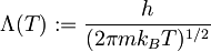 
   \displaystyle 
   \Lambda (T)
   :=
   \frac
   {h}
   {(2 \pi m k_B T) ^{1/2}}
