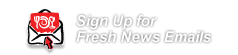 Sign Up for Fresh News Emails