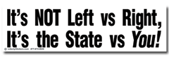 IT'S NOT LEFT VS RIGHT, IT'S THE STATE VS YOU!