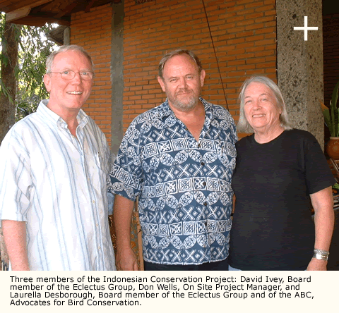 Three members of the Indonesian Conservation Project: David Ivey, Board member of the Eclectus Group, Don Wells, On Site Project Manager, and Laurella Desborough, Board member of the Eclectus Group and of the ABC, Advocates for Bird Conservation.