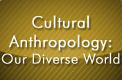 Cultural Anthropology: Our Diverse World