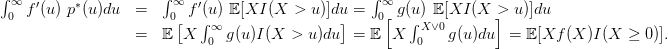 \displaystyle  \begin{array}{rcl}  \int_0^\infty f'(u)\ p^*(u) du &=& \int_0^\infty f'(u)\ \mathbb{E}[X I(X>u)] du = \int_0^\infty g(u)\ \mathbb{E}[X I(X>u)] du\\ &=& \mathbb{E}\left[X \int_0^\infty g(u) I(X>u) du \right]= \mathbb{E}\left[X \int_{0}^{X\vee 0} g(u) du \right]= \mathbb{E}[X f(X)I(X\geq 0)]. \end{array} 
