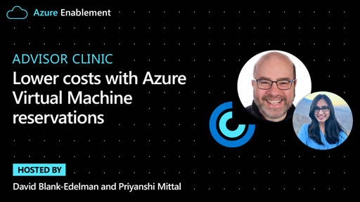 Advisor Clinic: Lower costs with Azure Virtual Machine reservations