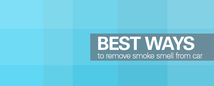 best ways to remove smoke smell from your car