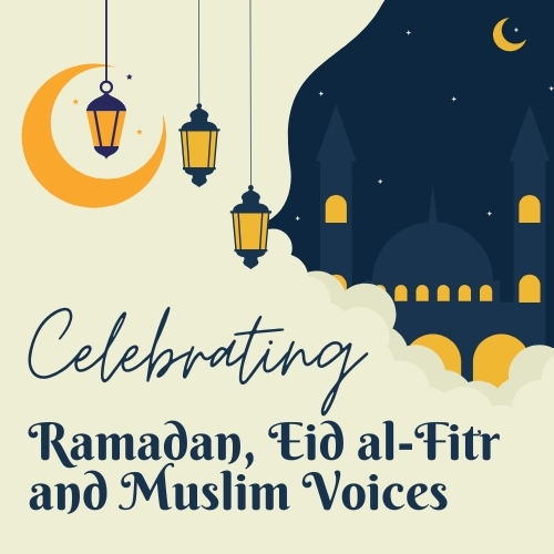 Celebrating Ramadan, Eid al-Fitr, and Muslim Voices
